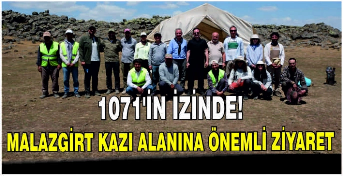 1071’in izinde! Malazgirt kazı alanına önemli ziyaret