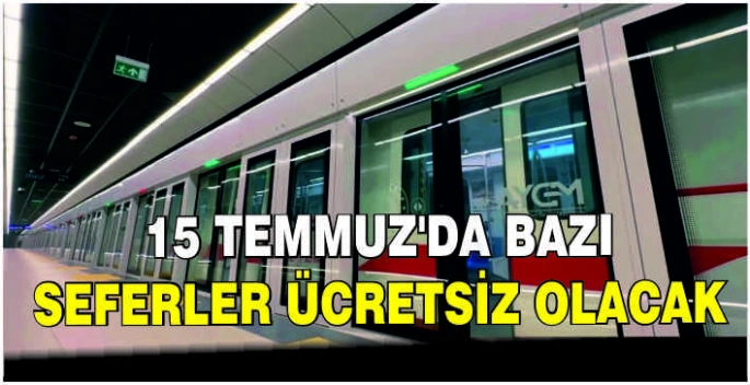 15 Temmuz'da bazı seferler ücretsiz olacak