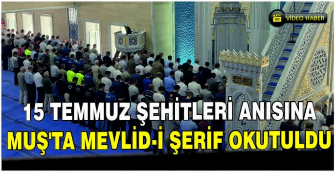 15 Temmuz Şehitleri anısına Muş’ta Mevlid-i Şerif okutuldu