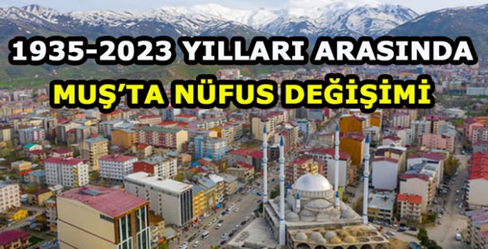 TUİK açıkladı: Muş’un 1935-2023 yılları arasındaki nüfusu