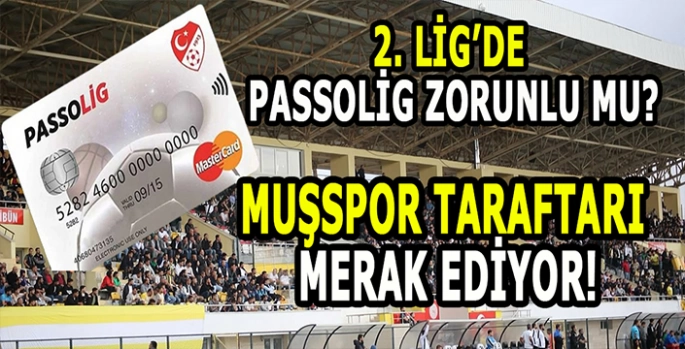 2. Lig’de Passolig zorunlu mu? Muşspor taraftarı merak ediyor!