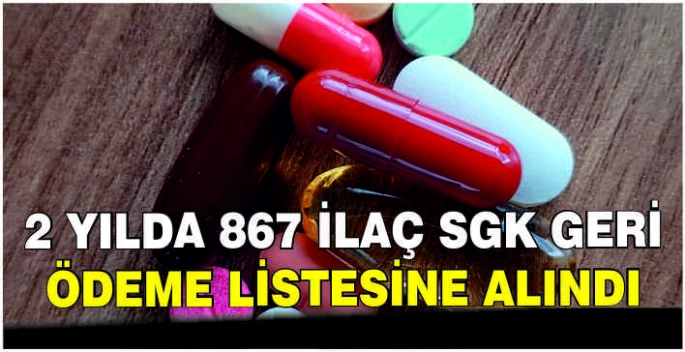 2 yılda 867 ilaç SGK geri ödeme listesine alındı