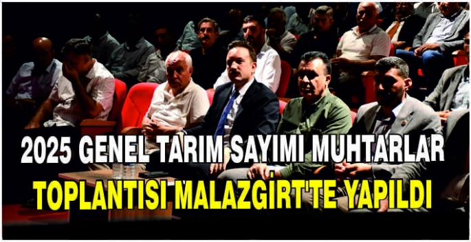 2025 Genel Tarım Sayımı Muhtarlar Toplantısı Malazgirt’te yapıldı