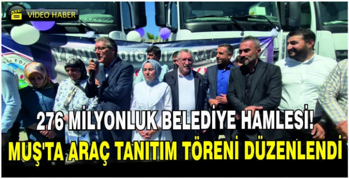 276 Milyonluk belediye hamlesi: Muş'ta araç tanıtım töreni düzenlendi
