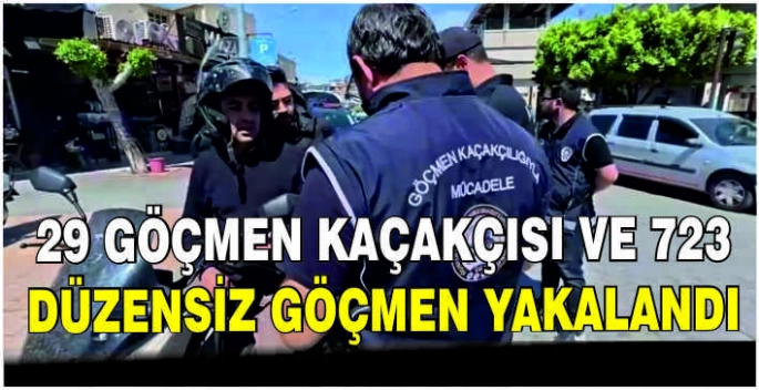 29 göçmen kaçakçısı ve 723 düzensiz göçmen yakalandı