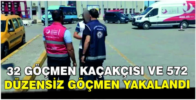 32 göçmen kaçakçısı ve 572 düzensiz göçmen yakalandı