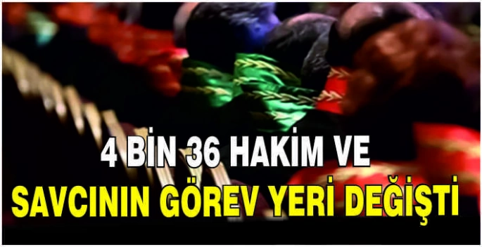 4 bin 36 hakim ve savcının görev yeri değişti