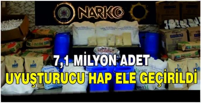 7,1 milyon adet uyuşturucu hap ele geçirildi