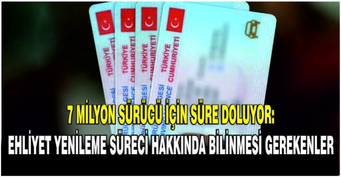 7 milyon sürücü için süre doluyor: Ehliyet yenileme süreci hakkında bilinmesi gerekenler