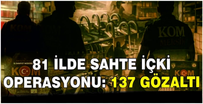 81 ilde sahte içki operasyonu: 137 gözaltı
