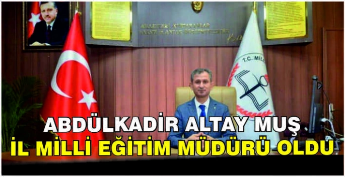 Abdülkadir Altay Muş İl Milli Eğitim Müdürü oldu