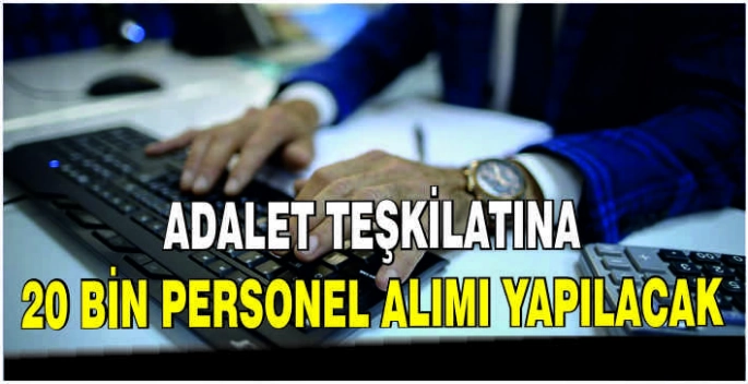 Adalet teşkilatına 20 bin personel alımı yapılacak
