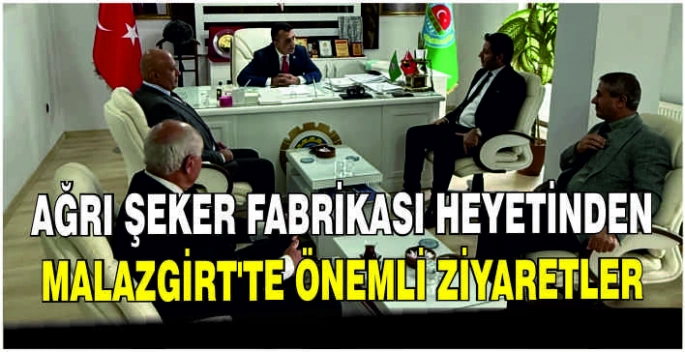 Ağrı Şeker Fabrikası Heyetinden Malazgirt’te önemli ziyaretler