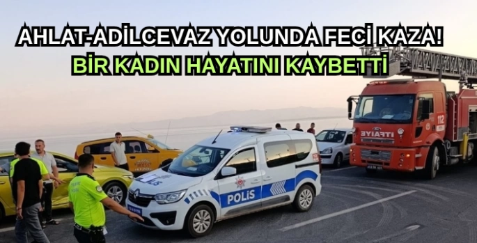 Ahlat-Adilcevaz yolunda feci kaza: Bir kadın hayatını kaybetti
