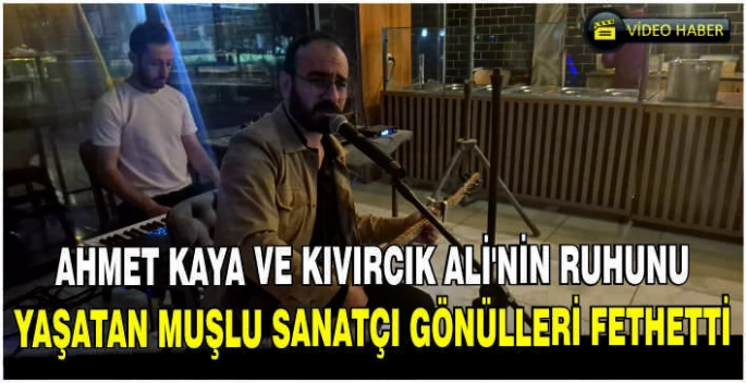 Ahmet Kaya ve Kıvırcık Ali’nin ruhunu yaşatan Muşlu sanatçı gönülleri fethetti