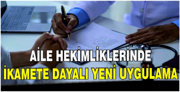 Aile hekimliklerinde ikamete dayalı yeni uygulama