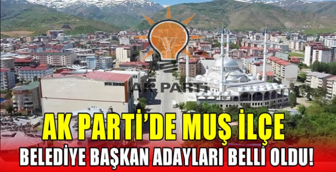 AK Parti'de Muş ilçe belediye başkan adayları belli oldu!