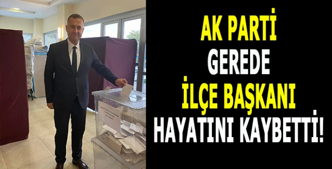 AK Parti Gerede İlçe Başkanı hayatını kaybetti!
