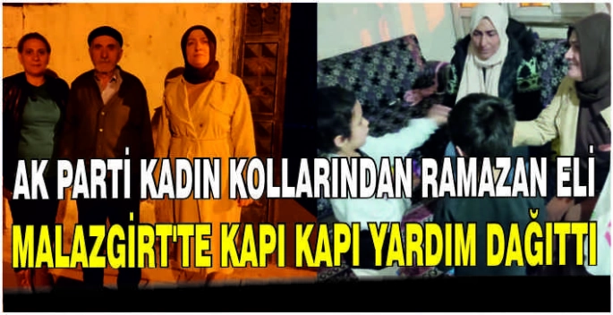 AK Parti Kadın Kollarından Ramazan eli: Malazgirt’te kapı kapı yardım dağıttı
