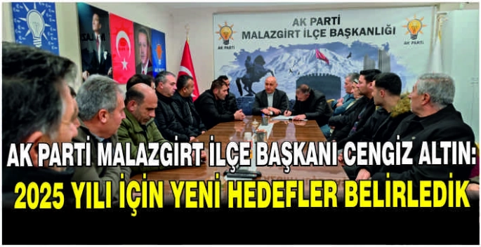 AK Parti Malazgirt İlçe Başkanı Cengiz Altın: 2025 yılı için yeni hedefler belirledik
