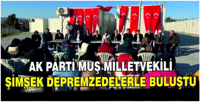 AK Parti Muş Milletvekili Şimşek depremzedelerle buluştu