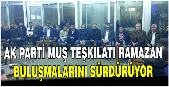 AK Parti Muş Teşkilatı Ramazan buluşmalarını sürdürüyor