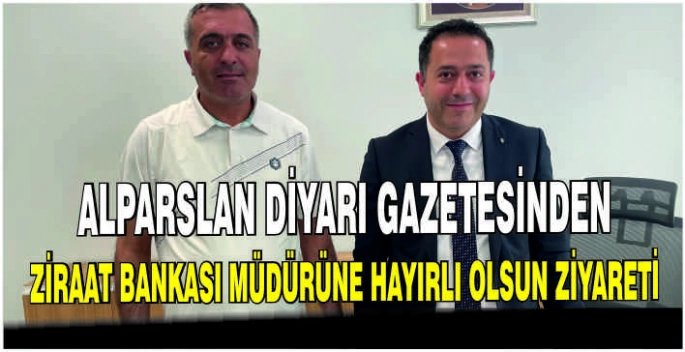 Alparslan Diyarı Gazetesinden Ziraat Bankası Müdürüne hayırlı olsun ziyareti