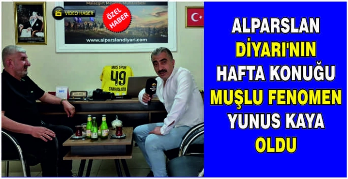 Alparslan Diyarı'nın hafta konuğu Muşlu Fenomen Yunus Kaya oldu