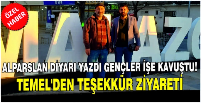 Alparslan Diyarı yazdı gençler işe kavuştu: Temel’den teşekkür ziyareti