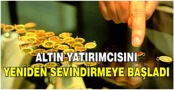 Altın yatırımcısını yeniden sevindirmeye başladı
