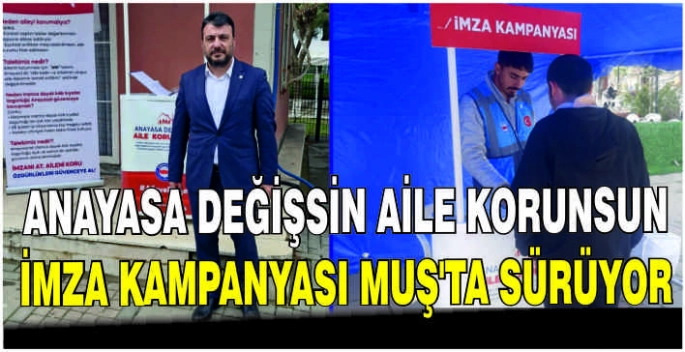 Anayasa Değişsin Aile Korunsun imza kampanyası Muş'ta sürüyor