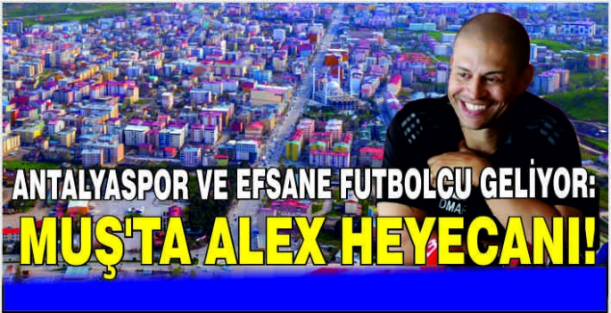 Antalyaspor ve Efsane futbolcu geliyor: Muş’ta Alex heyecanı!