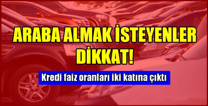 Araba almak isteyenler dikkat! Kredi faiz oranları değişti