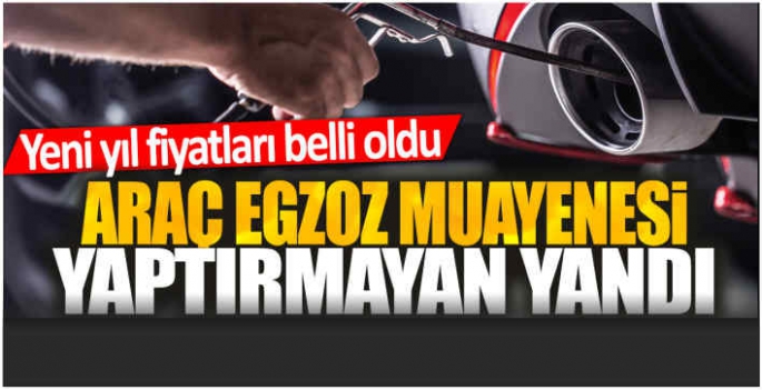 Araç egzoz muayenesi yaptırmayan yandı! Yeni yıl fiyatları belli oldu