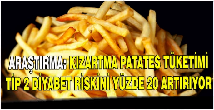 Araştırma: Kızartma patates tüketimi tip 2 diyabet riskini yüzde 20 artırıyor
