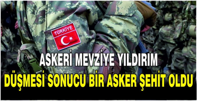 Askeri mevziye yıldırım düşmesi sonucu bir asker şehit oldu