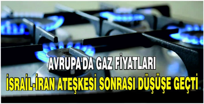 Avrupa'da gaz fiyatları, İsrail-İran ateşkesi sonrası düşüşe geçti