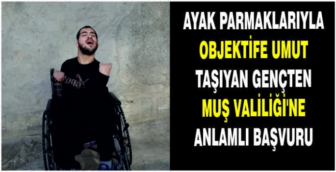 Ayak parmaklarıyla objektife umut taşıyan gençten Muş Valiliği’ne anlamlı başvuru