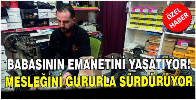 Babasının emanetini yaşatıyor: Mesleğini gururla sürdürüyor
