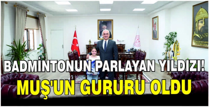 Badmintonun parlayan yıldızı! Muş’un gururu oldu