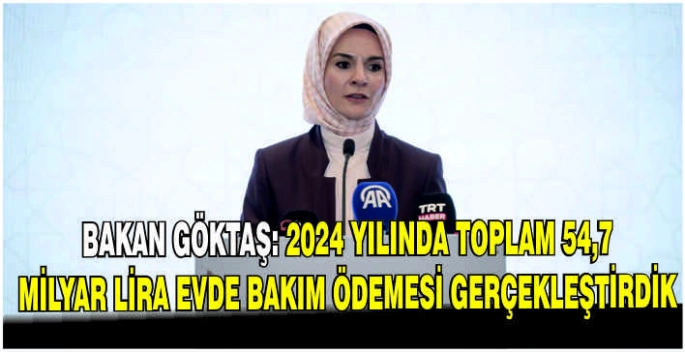 Bakan Göktaş: 2024 yılında toplam 54,7 milyar lira evde bakım ödemesi gerçekleştirdik