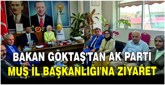 Bakan Göktaş’tan AK Parti Muş İl Başkanlığı’na ziyaret