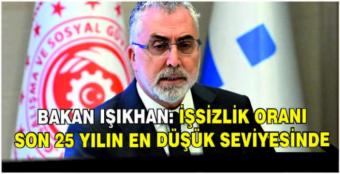 Bakan Işıkhan: İşsizlik oranı son 25 yılın en düşük seviyesinde