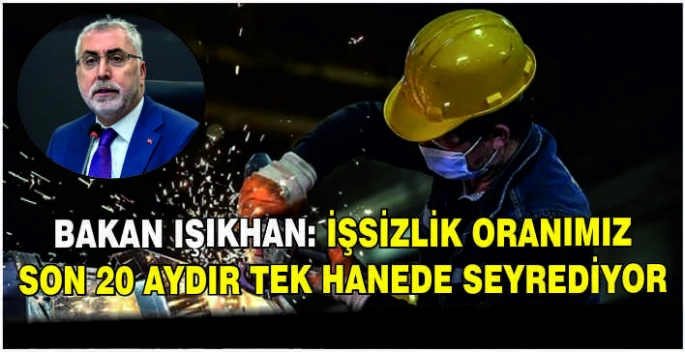Bakan Işıkhan: İşsizlik oranımız son 20 aydır tek hanede seyrediyor