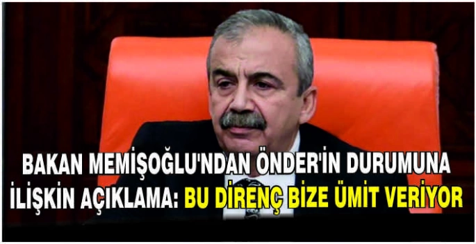 Bakan Memişoğlu'ndan Önder'in durumuna ilişkin açıklama: Bu direnç bize ümit veriyor