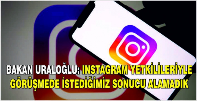 Bakan Uraloğlu: Instagram yetkilileriyle görüşmede istediğimiz sonucu alamadık