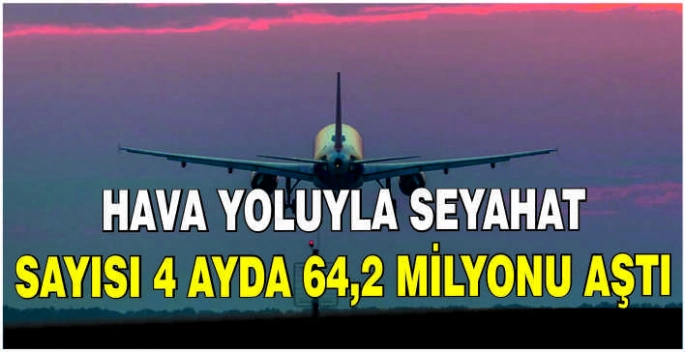  Hava yoluyla seyahat sayısı 4 ayda 64,2 milyonu aştı