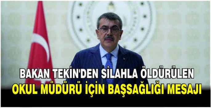 Bakan Yusuf Tekin'den silahla öldürülen okul müdürü için başsağlığı mesajı