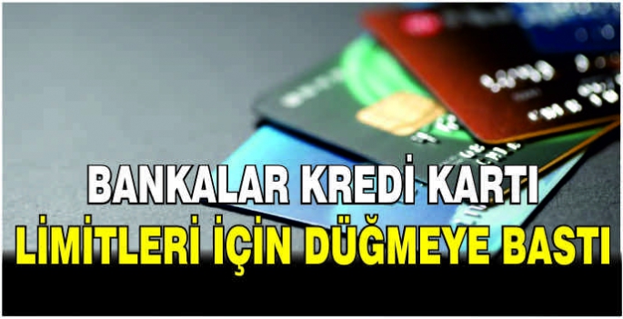  Bankalar kredi kartı limitleri için düğmeye bastı