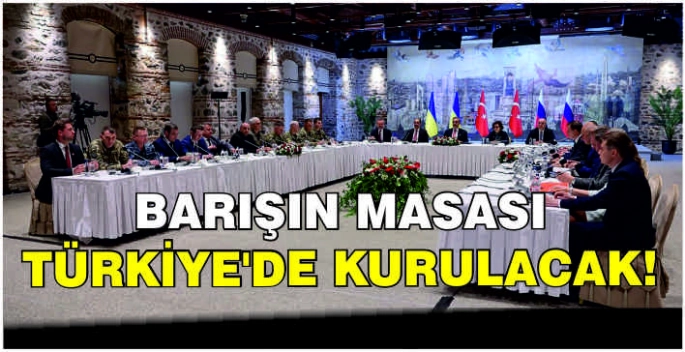 Barışın masası Türkiye’de kurulacak!